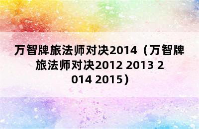 万智牌旅法师对决2014（万智牌旅法师对决2012 2013 2014 2015）